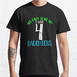 You cant scare me I have 444 ssdddauddghters Classic T-Shirt RB0701