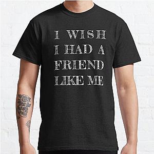 I wish i had a friend like me Classic T-Shirt RB0701