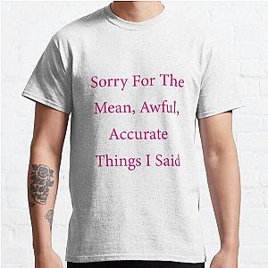 Sorry for the mean awful accurate things I said funny Classic T-Shirt RB0701