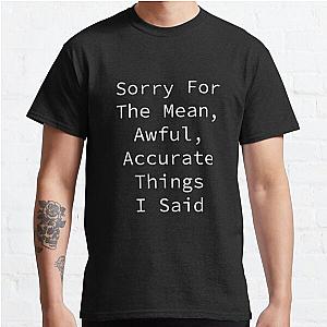 Sorry for the mean awful accurate things I said funny Classic T-Shirt RB0701