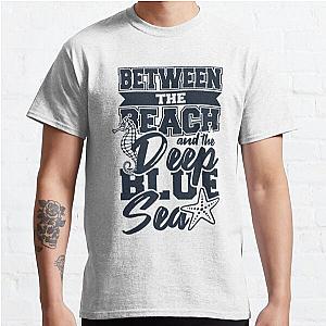 Between The Beach And The Deep Blue Sea Ocean Gift Classic T-Shirt RB0701