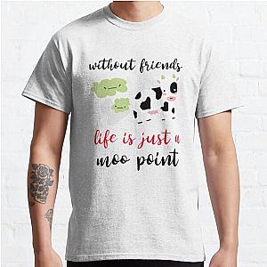 Without friends life is just a moo point - Funny friendship quotes or sayings  Classic T-Shirt RB0701