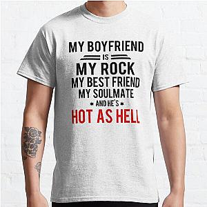 My boyfriend is my rock my best friend my soulmate and he's hot as hell Classic T-Shirt RB0701