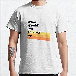 What Would Bill Murray Do  Classic T-Shirt RB0801