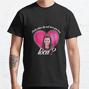 Funny Where The Hell Have You Been Loca Bella Classic T-Shirt RB0801