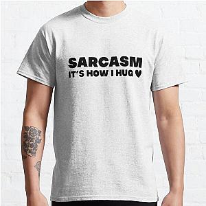 Sarcasm it's how i hug   Classic T-Shirt RB0701