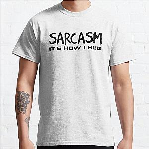 Sarcasm it's how i hug   Classic T-Shirt RB0701