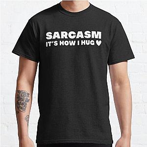 Sarcasm it's how i hug   Classic T-Shirt RB0701