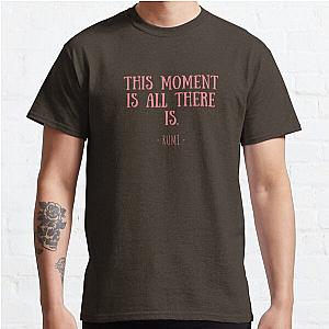 This moment is all there is Classic T-Shirt RB0701