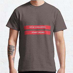 Stop Dreaming Start Doing Classic T-Shirt RB0701