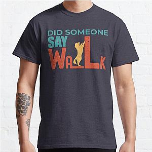 Did Someone Say Walk Classic T-Shirt RB0801