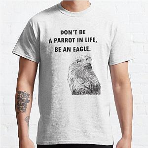 Don't Be A Parrot In Life , Be An Eagle Classic T-Shirt RB0701