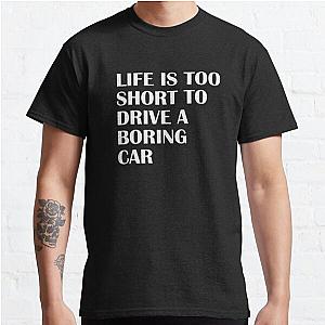 LIFE TOO SHORT TO DRIVE A BORING CAR FUUNY T-SHIRT CAR Classic T-Shirt RB0701