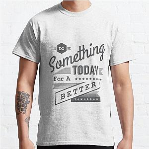 Do something today for a better tomorrow Classic T-Shirt RB0701