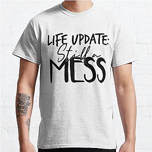 Life Update Still A Mess Funny Sayings Classic T-Shirt RB0701