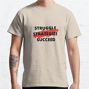 Struggle, Strategize, Succeed Classic T-Shirt RB0701