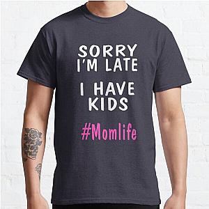 Sorry I'm Late I Have Kids Mom Life Humor Classic T-Shirt RB0701