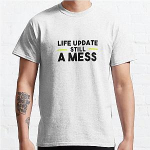 life Update Still a Mess Classic T-Shirt RB0701