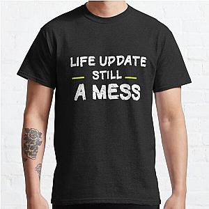 life Update Still a Mess Classic T-Shirt RB0701