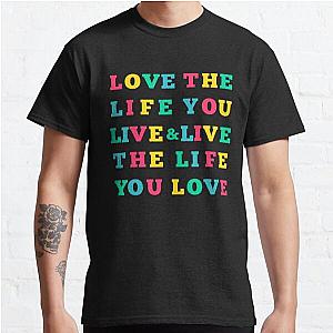 Love The Life You Live Live The Life You Love T-shirts Inspirational &amp; Motivational Quotes Shirt Classic T-Shirt RB0701