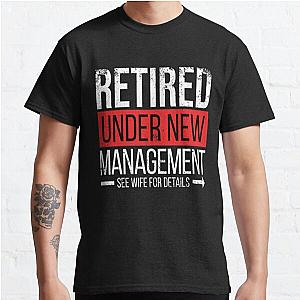 Retired Under New Management Mens Retired Under New Management See Wife For Details Funny Retirement Classic T-Shirt RB0801