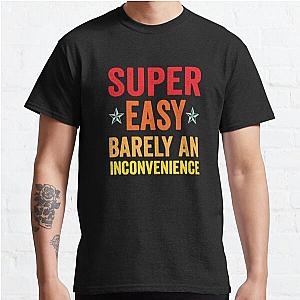 Super Easy Barely An Inconvenience Funny T-Shirt Quotes Novelty Mom Gift, Gift Idea for Anniversary, Wedding, Mother&#039;s Day, Father&#039;s Day, Graduation, Thanksgiving, Christmas ,Super Easy Classic T-Shirt RB0801