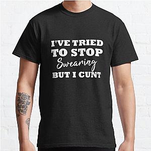 I'Ve Tried To Stop Swearing But I Cunt funny gift idea  Classic T-Shirt RB0801