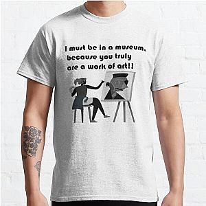 I must be in a museum, because you truly are a work of art Classic T-Shirt RB0801