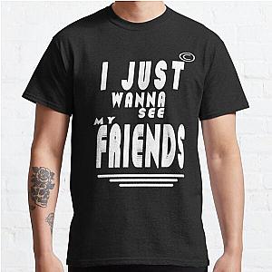 I JUST WANNA SEE MY FREINDS,WONDERFUL DESIGN QUOTES FOR EXPRESS YOUR LOVE FOR FRIENDS Classic T-Shirt RB0801