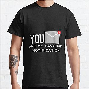 Youu are my favorite notification , short love quotes , love quotes short for him , love quotes short for her Classic T-Shirt RB0801