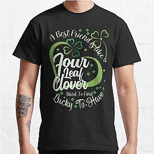 A Best Friend Is Like A Four Leaf Clover Hard To Find Lucky To Have Classic T-Shirt RB0801