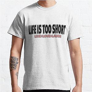 LIFE TOO SHORT,live love laugh Classic T-Shirt RB0801