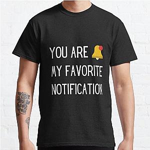 Youu are my favorite notification , short love quotes , love quotes short for him , love quotes short for her Classic T-Shirt RB0801