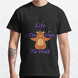 Life Is too short to wait Classic T-Shirt RB0801