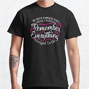 My Bed Is A Magical Place Where I Suddenly Remember Everything I Forgot To Do Classic T-Shirt RB0801