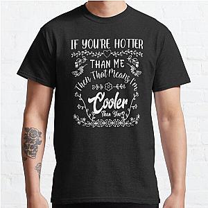 If You’re Hotter Than Me, Then That Means I’m Cooler Than You Classic T-Shirt RB0801