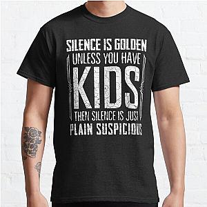 Silence Is Golden Unless You Have Kids Then Silence Is Just Plain Suspicious Classic T-Shirt RB0801