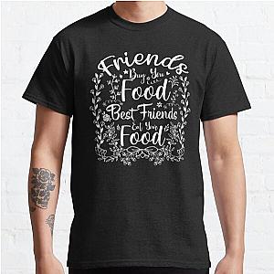 Friends Buy You Food. Best Friends Eat Your Food Classic T-Shirt RB0801