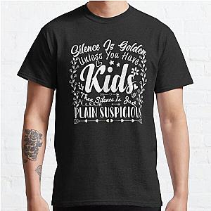 Silence Is Golden Unless You Have Kids Then Silence Is Just Plain Suspicious Classic T-Shirt RB0801