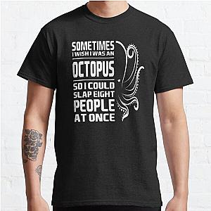 Sometimes I Wish I Was An Octopus, So I Could Slap Eight People At Once Classic T-Shirt RB0801