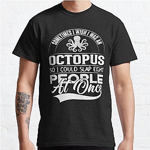 Sometimes I Wish I Was An Octopus, So I Could Slap Eight People At Once Classic T-Shirt RB0801