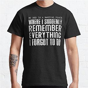 My Bed Is A Magical Place Where I Suddenly Remember Everything I Forgot To Do Classic T-Shirt RB0801