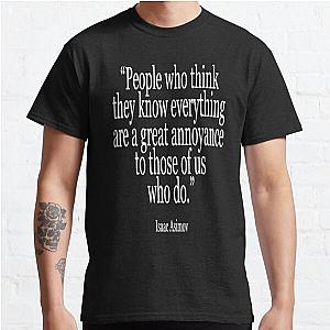 Isaac, Asimov, People who think they know everything are a great annoyance to those of us who do. Classic T-Shirt RB0801