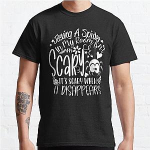 Seeing A Spider In My Room Isn't Scary It's Scary When It Disappears Classic T-Shirt RB0801