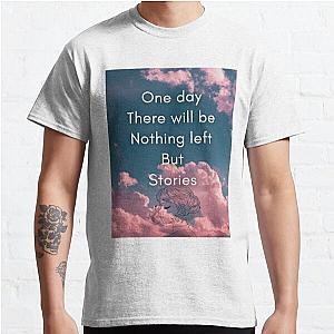 One Day There Will Be Nothing Left But Stories - Sad Quotes Classic T-Shirt RB0801