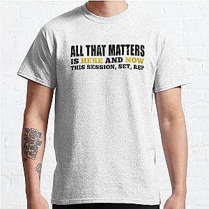 All That Matters Is Here And Now Classic T-Shirt RB0701