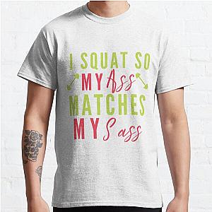 I squat so my ass matches my sass | funny workout sayings Classic T-Shirt RB0701