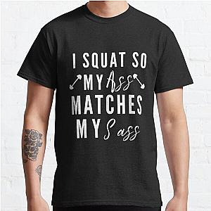 I squat so my ass matches my sass | funny workout sayings Classic T-Shirt RB0701