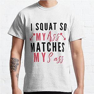 I squat so my ass matches my sass | funny workout sayings Classic T-Shirt RB0701