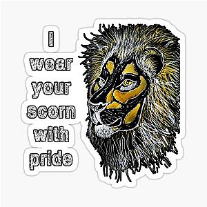 I wear your scorn with pride